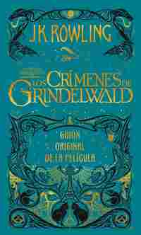 LOS CRÍMENES DE GRINDELWALD. GUIÓN ORIGINAL DE LA PELÍCULA ANIMALES FANTÁSTICOS