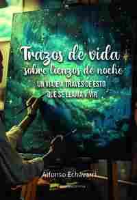 TRAZOS DE VIDA SOBRE LIENZOS DE NOCHE