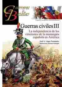 GUERRAS CIVILES III. LA INDEPENDENCIA DE LOS VIRREINATOS DE LA MONARQUÍA ESPAÑOLA EN AMERICA
