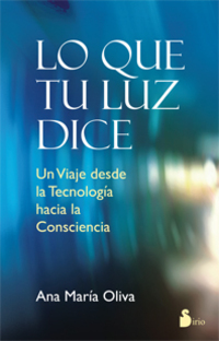 LO QUE TU LUZ DICE. UN VIAJE DESDE LA TECNOLOGIA HACIA LA CONSCIENCIA
