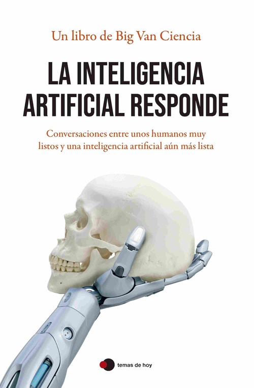 LA INTELIGENCIA ARTIFICIAL RESPONDE. CONVERSACIONES ENTRE UNOS HUMANOS MUY LISTOS Y UNA INTELIGENCIA