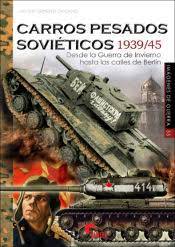 CARROS PESADOS SOVIETICOS 1939/45. DESDE LA GUERRA DE INVIERNO HASTA LAS CALLES DE BERLÍN