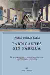 FABRICANTES SIN FÁBRICA. EN EL CAMINO DE LA INDUSTRIALIZACIÓN: LOS TORELLÓ 1691-1794