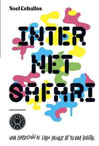 INTERNET SAFARI. UNA EXPEDICIÓN AL LADO SALVAJE DE TU VIDA DIGITAL