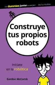 CONSTRUYE TUS PROPIOS ROBOTS. INICIATE EN LA ROBÓTICA CON DUMMIES JUNIOR ES MAS FACIL