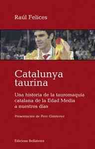 CATALUNYA TAURINA: UNA HISTORIA DE LA TAUROMAQUIA CATALANA DE LA EDAD