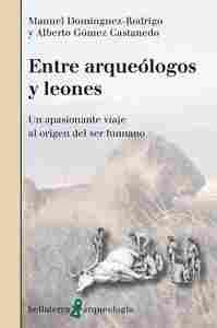 ENTRE ARQUEOLOGOS Y LEONES. UN APASIONANTE VIAJE AL ORIGEN DEL SER HUMANO