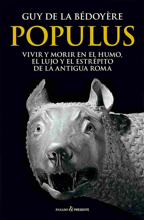 POPULUS. VIVIR Y MORIR EN EL HUMO, EL LUJO Y EL ESTRÉPITO DE LA ANTIGUA ROMA