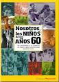 NOSOTROS, LOS NIÑOS DE LOS AÑOS 60