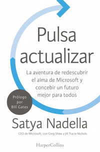 PULSA ACTUALIZAR. LA AVENTURA DE REDESCUBRIR EL ALMA DE MICROSOFT Y CONCEBIR UN FUTURO MEJOR PARA TO