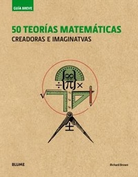 GUÍA BREVE. 50 TEORÍAS MATEMÁTICAS. CREADORAS E IMAGINATIVAS (RUSTICA)