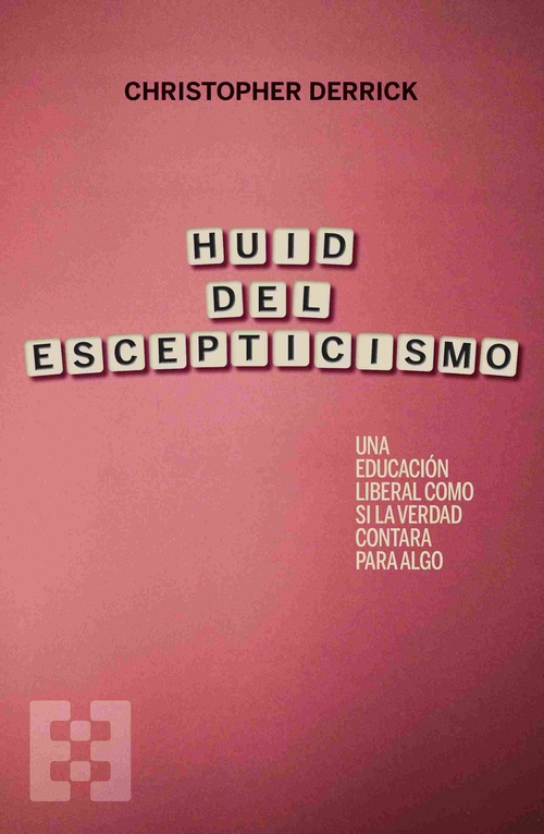 HUID DEL ESCEPTICISMO. UNA EDUCACIÓN LIBERAL COMO SI LA VERDAD CONTARA PARA ALGO
