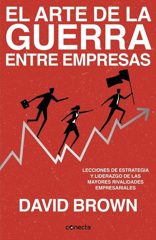 EL ARTE DE LA GUERRA ENTRE EMPRESAS. LECCIONES DE ESTRATEGIA Y LIDERAZGO DE LAS MAYORES RIVALIDADES