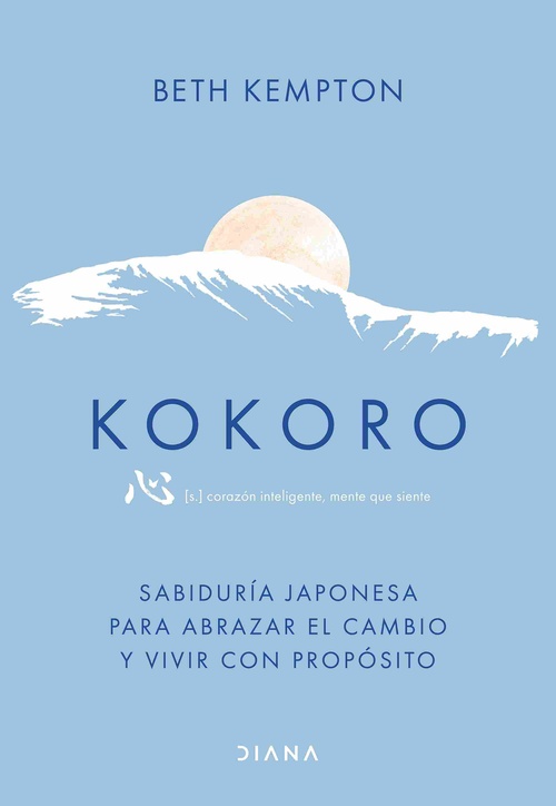 KOKORO. SABIDURÍA JAPONESA PARA ABRAZAR EL CAMBIO Y VIVIR CON PROPÓSITO