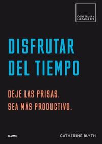 DISFRUTAR DEL TIEMPO. DEJE LAS PRISAS. SEA MÁS PRODUCTIVO