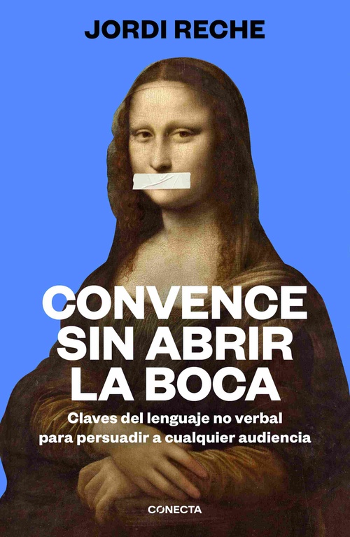 CONVENCE SIN ABRIR LA BOCA. CLAVES DEL LENGUAJE NO VERBAL PARA PERSUADIR A CUALQUIER AUDIENCIA