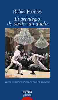 EL PRIVILEGIO DE PERDER UN DUELO (XXXVIII PREMIO DE POESÍA CIUDAD DE BADAJOZ)