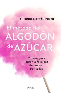 EL MÉTODO DEL ALGODÓN DE AZÚCAR. 7 PASOS PARA LOGRAR LA FELICIDAD DE UNA VEZ POR TODAS