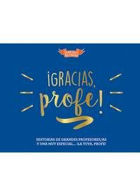 ¡GRACIAS, PROFE!. HISTORIAS DE GRANDES PROFESORES/AS Y UNA MUIY ESPECIAL... ¡LA TUYA, PROFE!