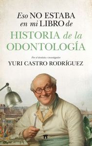 ESO NO ESTABA EN MI LIBRO DE HISTORIA DE LA ODONTOLOGÍA