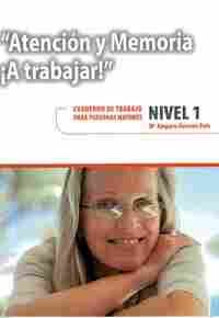 NIVEL 1. ATENCION Y MEMORIA ¡A TRABAJAR!.CUADERNO DE TRABAJO PARA PERSONAS MAYORES