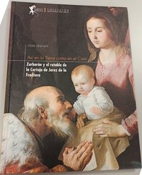ASI EN LA TIERRA COMO EN EL CIELO. ZURBARAN Y EL RETABLO DE LA CARTUJA DE JEREZ DE LA FRONTERA