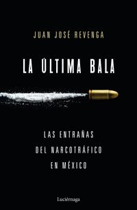 LA ÚLTIMA BALA. LAS ENTRAÑAS DEL NARCOTRÁFICO EN MÉXICO