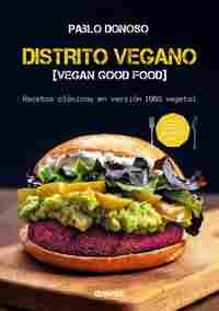 DISTRITO VEGANO. VEGAN GOOD FOOD RECETAS CLÁSICAS EN VERSIÓN 100% VEGETAL
