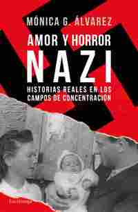 AMOR Y HORROR NAZI. HISTORIAS REALES EN LOS CAMPOS DE CONCENTRACIÓN