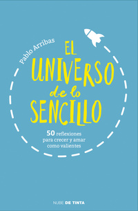 EL UNIVERSO DE LO SENCILLO 50 REFLEXIONES PARA CRECER Y AMAR COMO VALIENTES