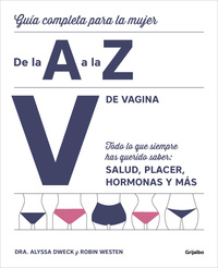 V DE VAGINA. GUIA COMPLETA PARA LA MUJER DE LA A A LA Z