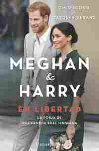 MEGHAN & HARRY EN LIBERTAD. LA FORJA DE UNA FAMILIA REAL MODERNA
