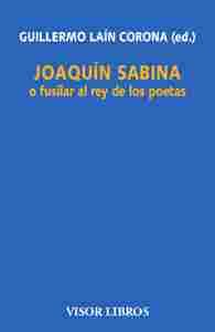 JOAQUÍN SABINA O FUSILAR AL REY DE LOS POETAS