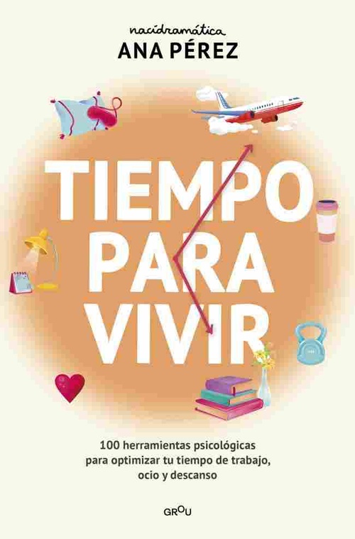 TIEMPO PARA VIVIR. 100 HERRAMIENTAS PSICOLÓGICAS PARA OPTIMIZAR TU TIEMPO DE OCIO,TRABAJO Y DESCANSO