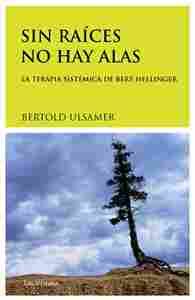 SIN RAICES NO HAY ALAS. LA TERAPIA SISTEMICA DE BERT HELLINGER