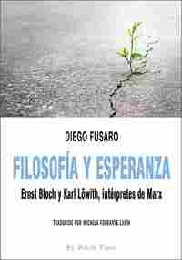 FILOSOFÍA Y ESPERANZA. ERNST BLOCH Y KARL LÖWITH, INTÉRPRETES DE MARX