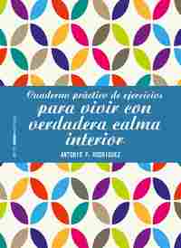 CUADERNO PRÁCTICO DE EJERCICIOS PARA VIVIR CON VERDADERA CALMA INTERIOR