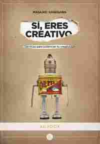 SÍ, ERES CREATIVO. TÉCNICAS PARA POTENCIAR TU CREATIVIDAD