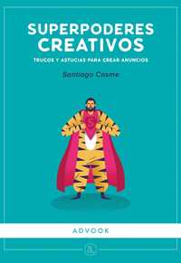 SUPERPODERES CREATIVOS. TRUCOS Y ASTUCIAS PARA CREAR ANUNCIOS