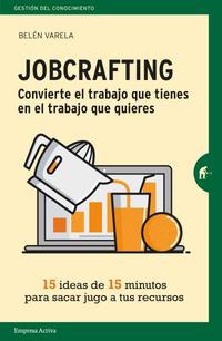 JOBCRAFTING. CONVIERTE EL TRABAJO QUE TIENES EN EL TRABAJO QUE QUIERES. QUINCE IDEAS DE QUINCE MINUT