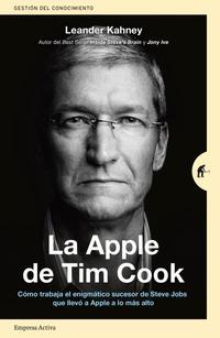 LA APPLE DE TIM COOK. CÓMO TRABAJA EL ENIGMÁTICO SUCESOR DE STEVE JOBS QUE LLEVÓ A APPLE A LO MÁS AL