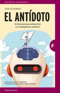EL ANTÍDOTO. 12 TÉCNICAS INFALIBLES PARA SOBREVIVIR EN UN FUTURO DE INTELIGENCIA ARTIFICIAL Y