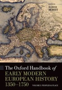 THE OXFORD HANDBOOK OF EARLY MODERN EUROPEAN HISTORY, 1350-1750. VOLUME I: PEOPLES AND PLACE