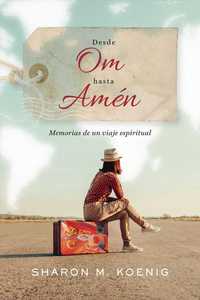 DESDE OM HASTA AMEN. MEMORIAS DE UN VIAJE ESPIRITUAL
