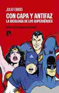CON CAPA Y ANTIFAZ. LA IDEOLOGIA DE LOS SUPERHÉROES