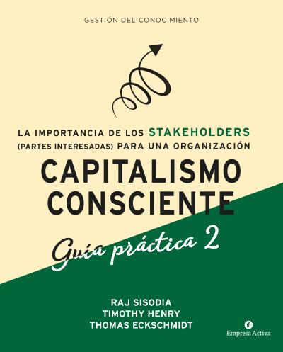 CAPITALISMO CONSCIENTE -GUÍA PRÁCTICA STAKEHOLDERS. LA IMPORTANCIA DE LAS PARTES INTERESADAS (STAKEH