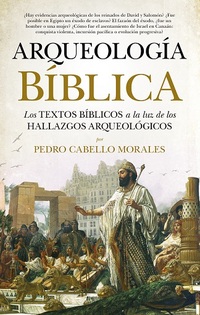 ARQUEOLOGÍA BÍBLICA. LOS TEXTOS BÍBLICOS A LA LUZ DE LOS HALLAZGOS ARQUEOLÓGICOS
