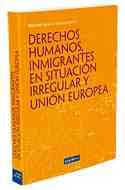 DERECHOS HUMANOS, INMIGRANTES EN SITUACION IRREGULAR Y UNION EUROPEA