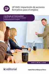 UF1645. IMPARTICIÓN DE ACCIONES FORMATIVAS PARA EL EMPLEO. SSCE0110 - DOCENCIA DE LA FOR