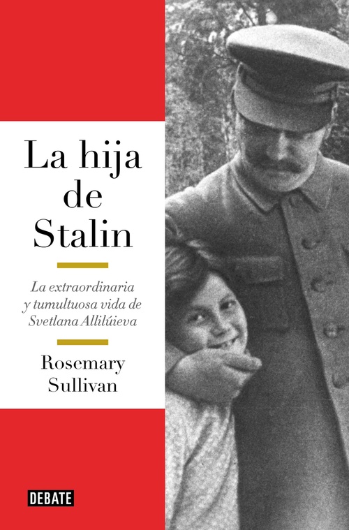 LA HIJA DE STALIN. LA EXTRAORDINARIA Y TUMULTUOSA VIDA DE SVETLANA ALLILUIEVA